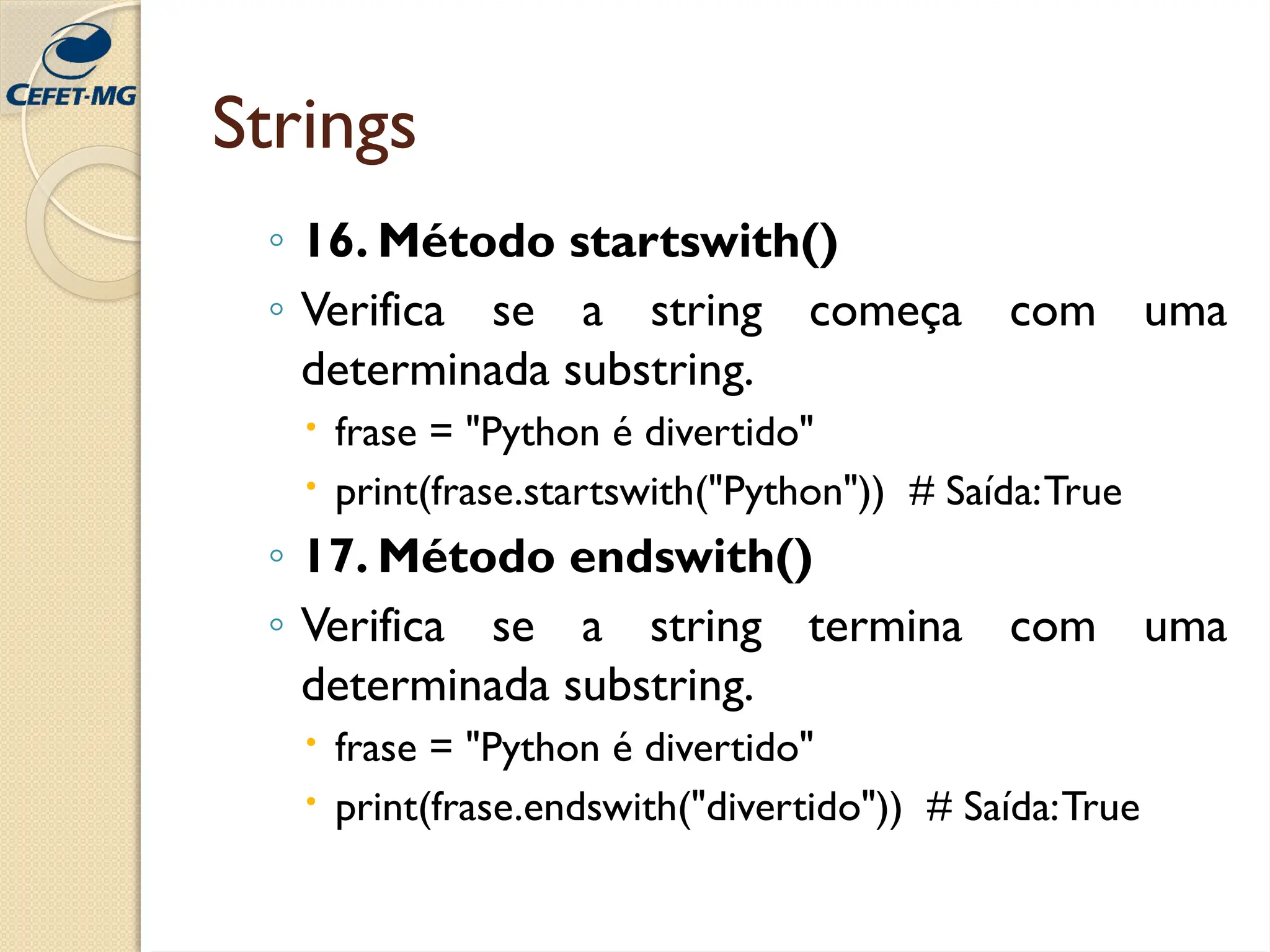 Strings
◦ 16. Método startswith()
◦ Verifica se a string começa com uma
determinada substring.
 frase = "Python é divertido"
 print(frase.startswith("Python")) # Saída:True
◦ 17. Método endswith()
◦ Verifica se a string termina com uma
determinada substring.
 frase = "Python é divertido"
 print(frase.endswith("divertido")) # Saída:True
 