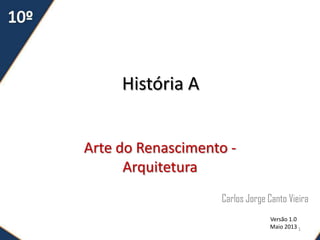 História A
Arte do Renascimento -
Arquitetura
Carlos Jorge Canto Vieira
Versão 1.0
Maio 2013 1
 