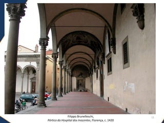 Arquitetura do Renascimento
Filippo Brunelleschi,
Pórtico do Hospital dos Inocentes, Florença, c. 1420
11
 