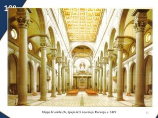 Filippo Brunelleschi, Igreja de S. Lourenço, Florença, c. 1425 12
 