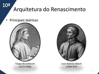 Arquitetura do Renascimento
• Principais teóricos
Filippo Brunelleschi
(1377-1446)
Leon Battista Alberti
(1404-472)
3
 