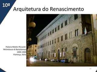 Arquitetura do Renascimento
42
Palácio Medici Riccardi
Michelozzo di Bartolomeo
1444-1460
Florença, Itália
 