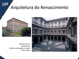 Arquitetura do Renascimento
46
Palácio Farnese
pormenores
António da Sangallo, o jovem
Roma, Itália
 