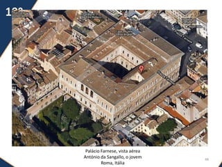 48
Palácio Farnese, vista aérea
António da Sangallo, o jovem
Roma, Itália
 