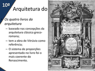 Arquitetura do Renascimento
• Os quatro livros da
arquitetura
– baseado nas concepções da
arquitetura clássica greco-
romana;
– tem a obra de Vitrúvio como
referência;
– O sistema de proporções
apresentado no livro foi o
mais coerente do
Renascimento.
52
 