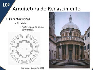 Arquitetura do Renascimento
• Características
• Simetria
– Preferência pela planta
centralizada.
Bramante, Tempietto, 1502
6
 