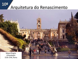 Arquitetura do Renascimento
66
Miguel Ângelo
Campidoglio
1536-1546, Roma
 
