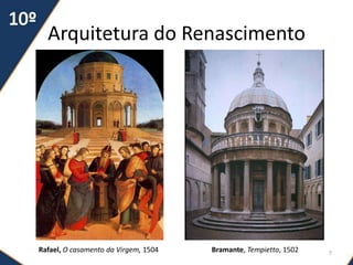 Arquitetura do Renascimento
Bramante, Tempietto, 1502 7Rafael, O casamento da Virgem, 1504
 