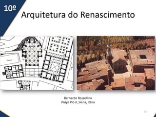 Arquitetura do Renascimento
73
Bernardo Rossellino
Praça Pio II, Siena, Itália
 