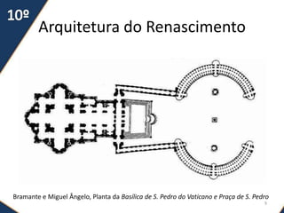 Arquitetura do Renascimento
Bramante e Miguel Ângelo, Planta da Basílica de S. Pedro do Vaticano e Praça de S. Pedro
9
 