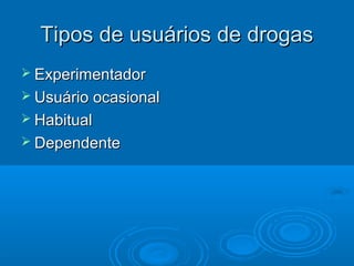 TTiippooss ddee uussuuáárriiooss ddee ddrrooggaass 
 EExxppeerriimmeennttaaddoorr 
 UUssuuáárriioo ooccaassiioonnaall 
 HHaabbiittuuaall 
 DDeeppeennddeennttee 
 