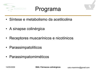 Programa Síntese e metabolismo da acetilcolina A sinapse colinérgica Receptores muscarínicos e nicotínicos Parassimpatolíticos Parassimpatomiméticos 