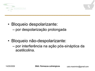 Bloqueio despolarizante: por despolarização prolongada Bloqueio não-despolarizante: por interferência na ação pós-sináptica da acetilcolina. 