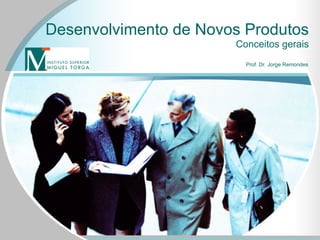 Desenvolvimento de Novos Produtos Conceitos gerais Prof. Dr. Jorge Remondes 