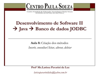 Desenvolvimento de Software II   Java    Banco de dados JODBC Aula 8:  Criação dos métodos  Inserir, consultar/listar, alterar, deletar Prof a  Ms.Larissa Pavarini da Luz [email_address] 