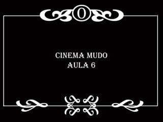 Cinema mudo
   Aula 6
 
