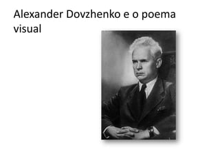 Alexander Dovzhenko e o poema
visual
 