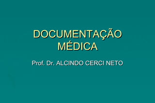 DOCUMENTAÇÃODOCUMENTAÇÃO
MÉDICAMÉDICA
Prof. Dr. ALCINDO CERCI NETOProf. Dr. ALCINDO CERCI NETO
 