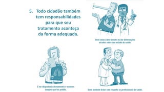 5. Todo cidadão também
tem responsabilidades
para que seu
tratamento aconteça
da forma adequada.
 