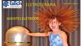 ELETROTERAPIA
Prof: Cleanto Santos Vieira
Cap 5: Agentes Elétricos
AGENTES ELÉTRICOS
 