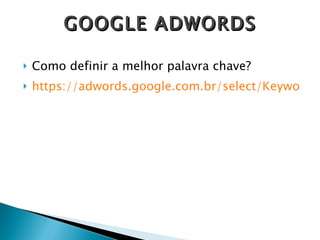 Como definir a melhor palavra chave? https://adwords.google.com.br/select/KeywordToolExternal GOOGLE ADWORDS 
