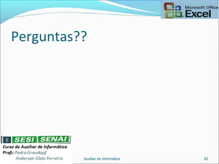 Perguntas??
Auxiliar de Informática 42
 