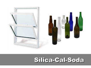 Sílica-Cal-SodaSílica-Cal-Soda
 