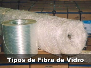 Tipos de Fibra de VidroTipos de Fibra de Vidro
 