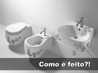 Como é feito?!Como é feito?!
 