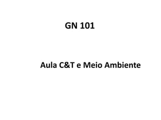 GN 101



Aula C&T e Meio Ambiente
 