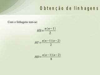 O b t e n ç ã o d e lin h a ge n s

Com n linhagens tem-se:

                          n n−1
                      HS=
                              2

                         nn−1n−2
                    HT =
                              2


                        nn−1n−2
                    HD=
                             8
 