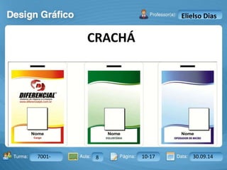 Turma: 2503-B Aula: 10 Pág: 10 a 17 Data: 18-jan-12 
7001- 8 10-17 30.09.14 
Instrutor: Ricardo Paladini Matos 
Elielso Dias 
CRACHÁ 
 