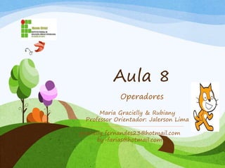 Aula 8
Operadores
gracielly_fernandes23@hotmail.com
by-farias@hotmail.com
Maria Gracielly & Rubiany
Professor Orientador: Jalerson Lima
 