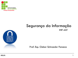 1AULA :
Campus	
  Charqueadas	
  
Segurança da Informação
Prof. Esp. Cleber Schroeder Fonseca
INF-4AT
 