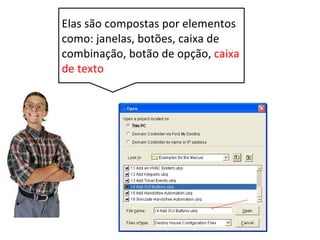 Português Inglês
Janela Window (pode ser referenciado como form or
frame)
Botões Button
Caixa de combinação Combo box
Botão de opção Option button
Caixa de texto Text box, text field or text enty box
Caixa de listagem List box
Menu Menu
Menu de contexto Context menu
Principais Controles
 
