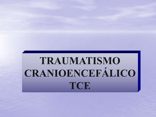 TRAUMATISMO
CRANIOENCEFÁLICO
TCE
 