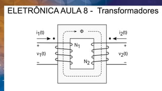 ELETRÔNICA AULA 8 - Transformadores
 