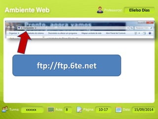 Turma: 2503-B Aula: 10 Pág: 10 a 17 Data: 18-jan-12 
xxxxxx 8 10-17 15/09/2014 
Instrutor: Ricardo Paladini Matos 
Elielso Dias 
ftp://ftp.6te.net 
 