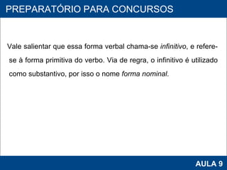 Vale salientar que essa forma verbal chama-se  infinitivo , e refere-se à forma primitiva do verbo. Via de regra, o infinitivo é utilizado como substantivo, por isso o nome  forma nominal . PROAB 2010 AULA 9 PREPARATÓRIO PARA CONCURSOS 