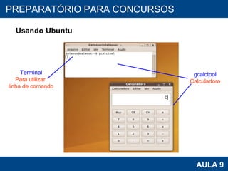 PROAB 2010 AULA 9 PREPARATÓRIO PARA CONCURSOS Usando Ubuntu Terminal Para utilizar  linha de comando gcalctool Calculadora 