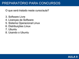 PROAB 2010 AULA 9 PREPARATÓRIO PARA CONCURSOS O que será tratado neste curso/aula? Software Livre Licenças de Software Sistema Operacional Linux Distribuições Linux Ubuntu Usando o Ubuntu 