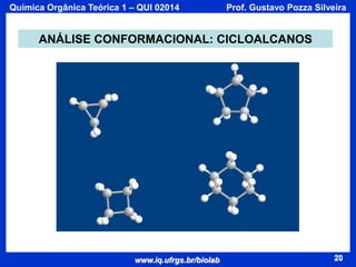 Química Orgânica Teórica 1 – QUI 02014

Prof. Gustavo Pozza Silveira

ANÁLISE CONFORMACIONAL: CICLOALCANOS

www.iq.ufrgs.br/biolab

20

 