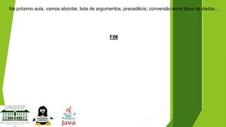 Na próximo aula, vamos abordar, lista de argumentos, precedêcia, conversão entre tipos de dados...

FIM

 