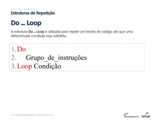 prof. Gustavo Zimmermann | contato@gust4vo.com
Excel VBA – Visual Basic
Estruturas de Repetição
A estrutura Do ... Loop é utilizada para repetir um trecho de código até que uma
determinada condição seja satisfeita.
Do ... Loop
1.Do
2. Grupo_de_instruções
3.Loop Condição
 