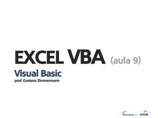 EXCEL VBA (aula 9)
Visual Basic
prof. Gustavo Zimmermann
 