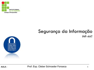 Campus Charqueadas
AULA : 1Prof. Esp. Cleber Schroeder Fonseca
Segurança da Informação
INF-4AT
 