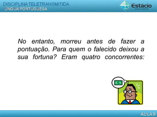 No entanto, morreu antes de fazer a
pontuação. Para quem o falecido deixou a
sua fortuna? Eram quatro concorrentes:
 
