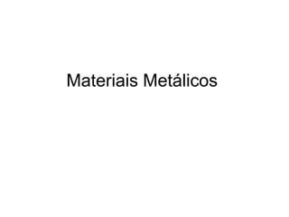 Materiais Metálicos
 