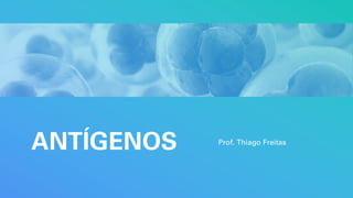 ANTÍGENOS Prof. Thiago Freitas
 