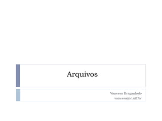 Arquivos
Vanessa Braganholo
vanessa@ic.uff.br
 
